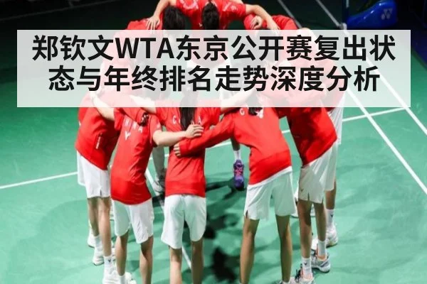 郑钦文WTA东京公开赛复出状态与年终排名走势深度分析