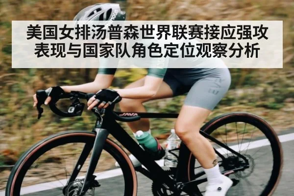 美国女排汤普森世界联赛接应强攻表现与国家队角色定位观察分析